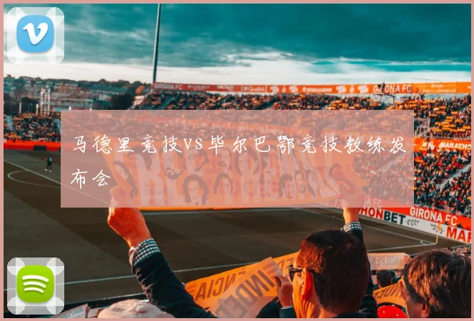 马德里竞技vs毕尔巴鄂竞技教练发布会