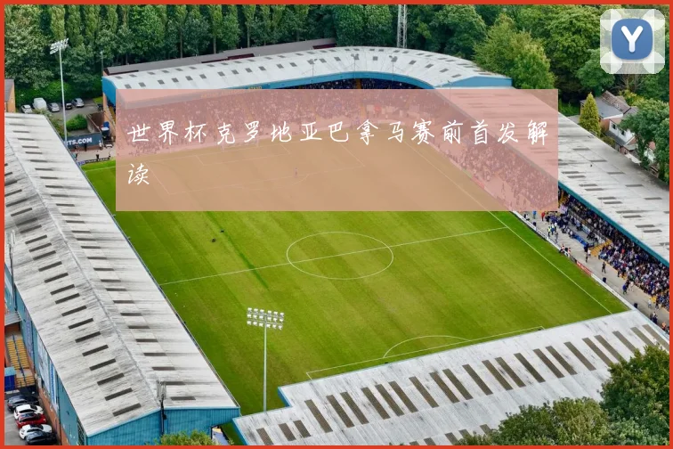 世界杯克罗地亚巴拿马赛前首发解读