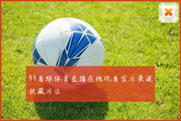 88看球体育直播在线观看官方渠道收藏方法