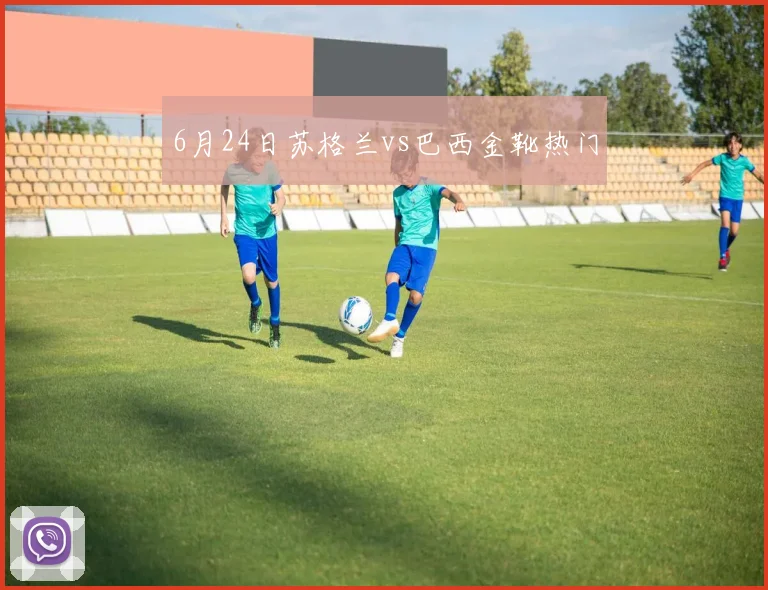 6月24日苏格兰vs巴西金靴热门